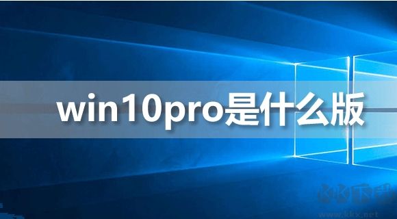 Win10pro是什么版本?Win10 Pro版本好用吗