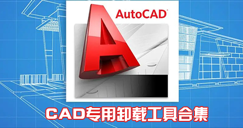 CAD卸载工具下载_CAD专用卸载工具_CAD卸载软件[彻底卸载CAD工具]