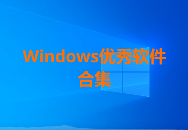 Windows优秀软件下载-12款Windows优秀软件-Windows优秀软件合集