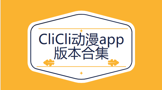 CliCli动漫app下载-CliCli动漫官方版/正版/无广告/最新版-CliCli动漫app版本合集