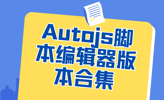 Autojs下载安装-Autojs最新版/官方版/免费版-Autojs脚本编辑器版本合集