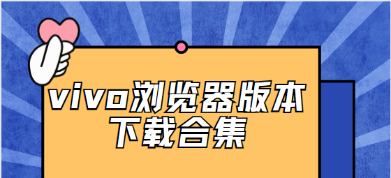 vivo浏览器下载安装-vivo浏览器手机版/安卓版/最新版-vivo浏览器版本下载合集