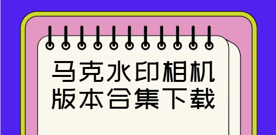 马克水印相机下载-马克水印相机免费版/官方版/最新版-马克水印相机版本合集下载