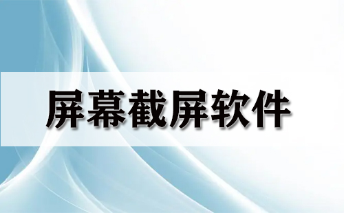 电脑截屏软件哪个最好用免费？电脑屏幕截图用什么软件？电脑常用截图软件有哪些？