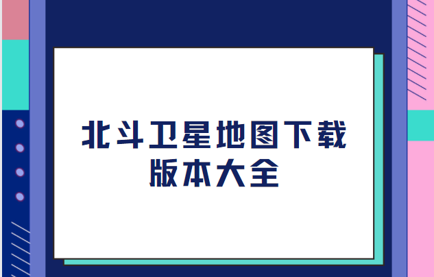 北斗卫星地图下载版本大全