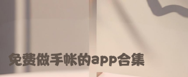 免费做手帐的app合集-手帐记录软件大全-免费手账软件app推荐