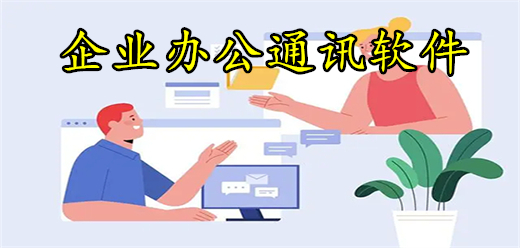 办公用的通讯软件合集-九款优质办公软件推荐-办公即时通讯软件大全