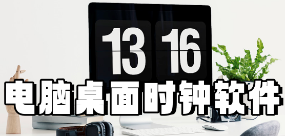 电脑桌面时钟软件合集-桌面悬浮时钟软件大全-好用桌面时钟软件推荐