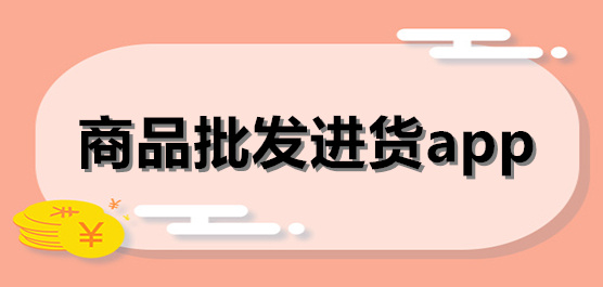 批发软件app大全-货源批发app合集-商品批发进货app推荐