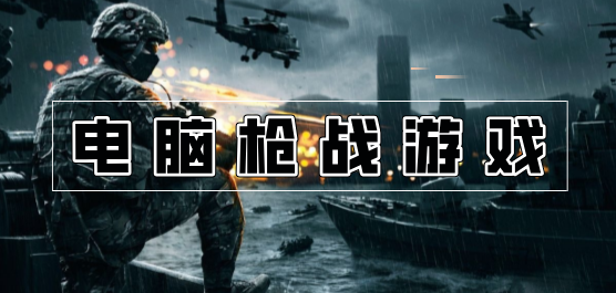 电脑枪战游戏合集-电脑第一人称射击游戏推荐-热门电脑射击游戏大全