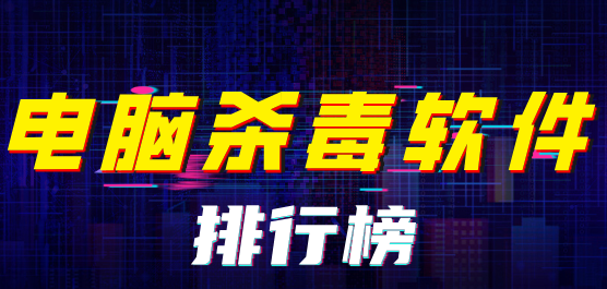 电脑录杀毒软件排行榜合集-免费好用的杀毒软件-电脑杀毒软件