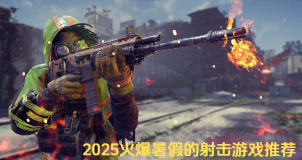 2025火爆暑假的射击游戏推荐