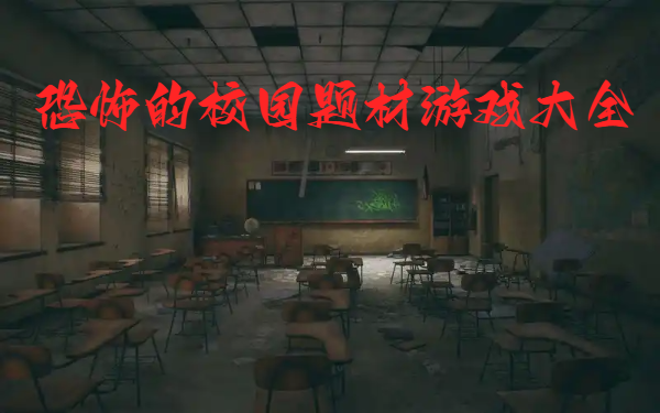 恐怖的校园题材游戏大全-恐怖校园手机游戏合集-校园风恐怖手游推荐