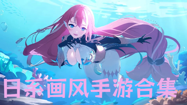 日系画风手游合集-唯美日系风格游戏推荐-日系手机游戏大全