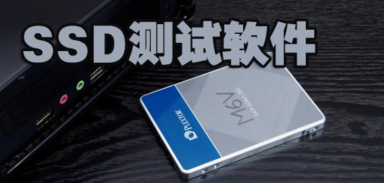 ssd测试软件推荐大全-固态硬盘测试工具-好用的ssd测试软件