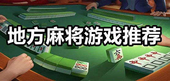 全国各地麻将游戏大全-全国各地麻将游戏大全合集-全国各地麻将游戏大全推荐