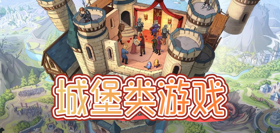 好玩的城堡题材手游-好玩的城堡题材手游合集-好玩的城堡题材手游推荐
