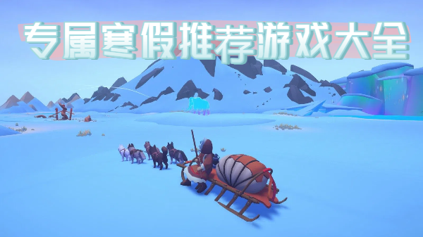 专属寒假推荐游戏大全-专属寒假推荐游戏合集-专属寒假推荐游戏推荐