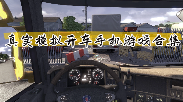 真实模拟开车手机游戏合集-真实模拟开车手机游戏的大全-真实模拟开车手机游戏推荐