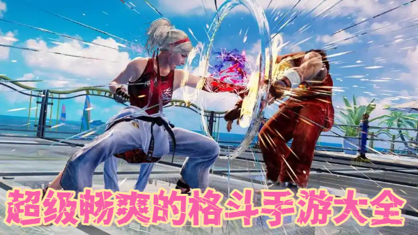 超级畅爽的格斗手游大全-超级畅爽的格斗手游合集-超级畅爽的格斗手游推荐