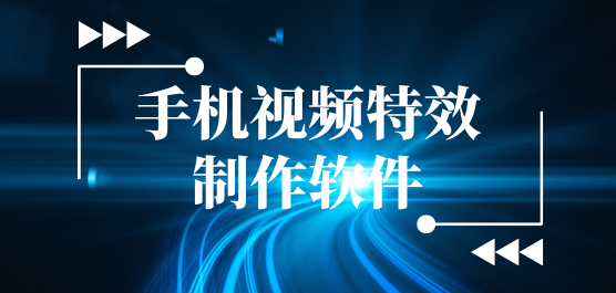 手机视频特效制作软件合集-免费特效视频制作软件-制作视频的工具