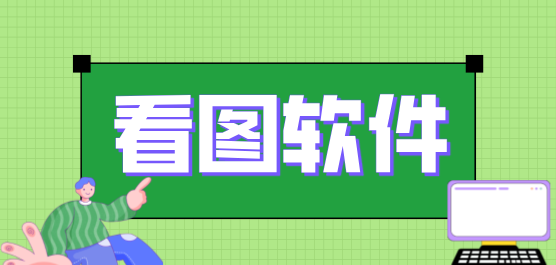 电脑看图软件大全-电脑看图软件大全合集-电脑看图软件大全推荐