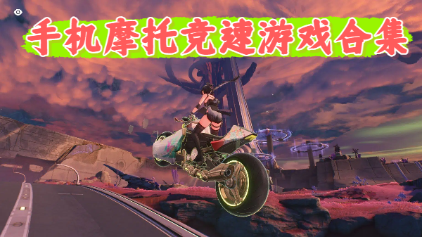 手机摩托竞速游戏合集-手机摩托竞速游戏推荐-手机摩托竞速游戏大全