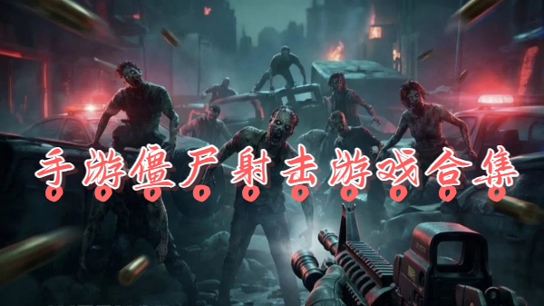 手游僵尸射击游戏合集-手游僵尸射击游戏推荐-手游僵尸射击游戏大全