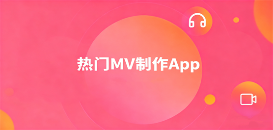 MV制作软件手机版大全-mv制作软件哪个最好-免费mv制作软件有哪些