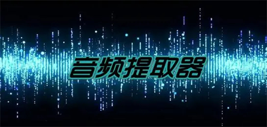 音频提取器软件大全-好用的音频提取软件-音频提取软件推荐