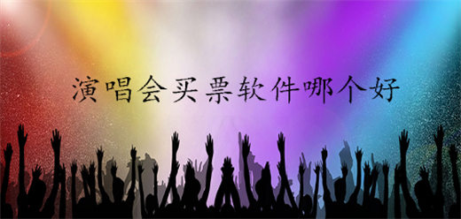 演唱会门票购买平台大全-买演出会门票的app推荐-演唱会门票购买必备软件