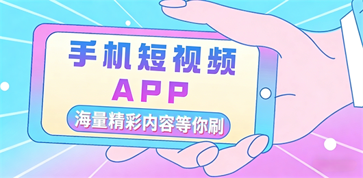 手机短视频App下载-短视频App平台下载大全-好用的短视频app推荐