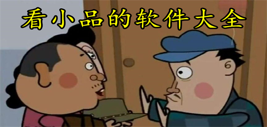 看小品的软件大全-小品爱好者的追品利器-盘点热门免费小品应用