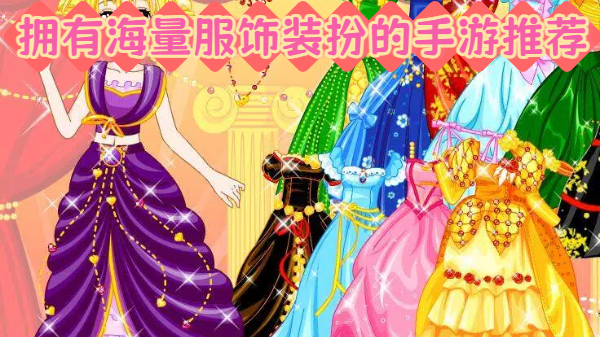 拥有海量服饰装扮的手游推荐
