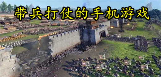 带兵打仗的手机游戏推荐-排兵布阵+军团作战-带兵打仗攻城SLG手游大合集
