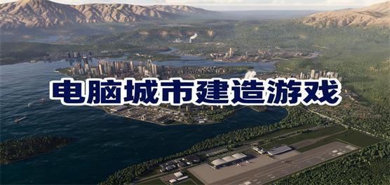 电脑城市建造游戏大全-硬核模拟+自由创造+经营策略全覆盖-2026必玩的PC城市建造游戏合集 