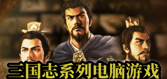 三国志电脑游戏大全-经典SLG+全武将扮演+重制版全覆盖-2026必玩的三国志电脑游戏合集