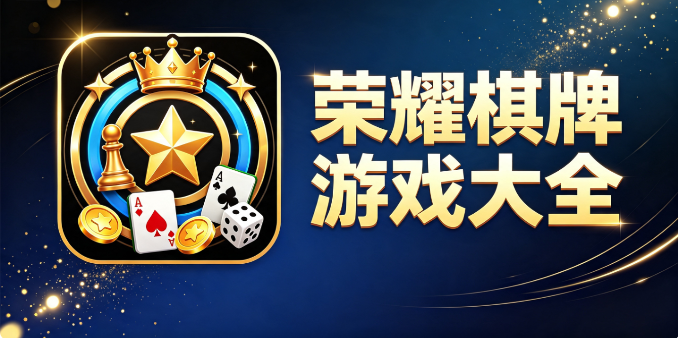 荣耀棋牌游戏下载-荣耀棋牌专业版/安卓版/最新版-荣耀棋牌游戏推荐
