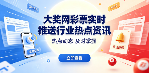 大奖网彩票实时推送行业热点资讯-大奖网APP官方新规第一时间知晓-大奖网平台核心变动及时同步