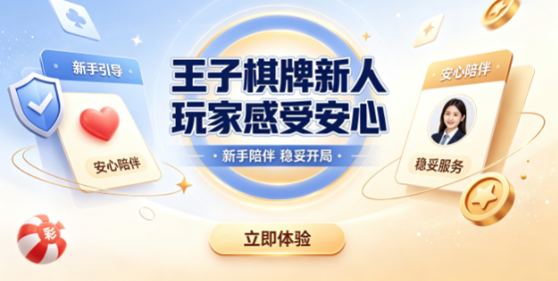 王子棋牌新人玩家感受安心-王子棋牌服务到位值得信赖-王子棋牌对局体验省心顺畅