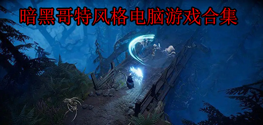 暗黑哥特风格电脑游戏合集-吸血鬼题材+魂系动作+心理恐怖全覆盖-2026必玩的哥特风PC游戏大全