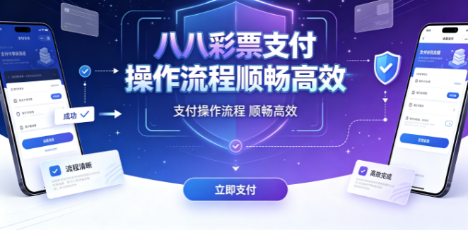 八八彩票支付操作流程顺畅高效-八八彩票分析功能提供实用参考-八八彩票即刻下载体验多元服务