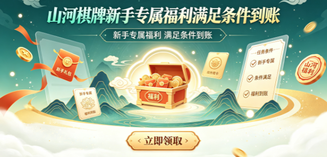 山河棋牌新手专属福利满足条件到账-山河棋牌全部模式免费开放体验-山河棋牌道具资源无需额外付费