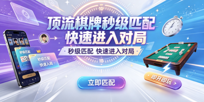 顶流棋牌秒级匹配快速进入对局-顶流棋牌匹配机制保障实力均衡-顶流棋牌任务完成领取实在奖励