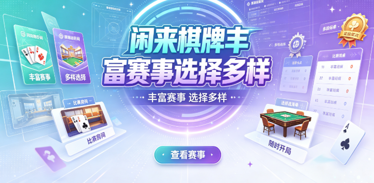 闲来棋牌丰富赛事选择多样-闲来棋牌总能找到合适节奏-闲来棋牌专属配置满足个性需求