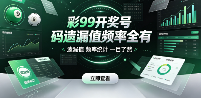 彩99开奖号码遗漏值频率全有-彩99轨迹展示清晰直观-彩99周期切换灵活自如