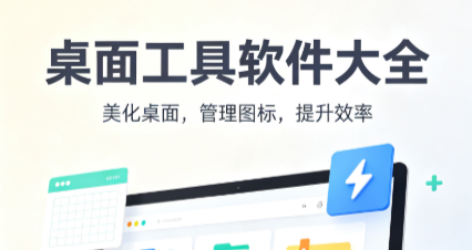 桌面工具软件大全-美化桌面的软件下载-桌面工具app推荐