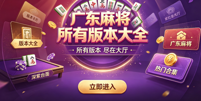 广东麻将所有版本大全-广东麻将经典鸡平胡推倒胡全收录-广东麻将红中赖子玩法一站集齐