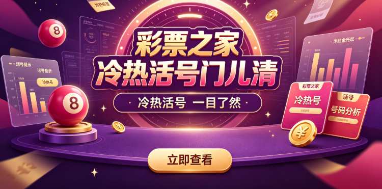 彩票之家冷热活号门儿清-彩票之家冷门号分析到位-彩票之家2026遗漏分析优选