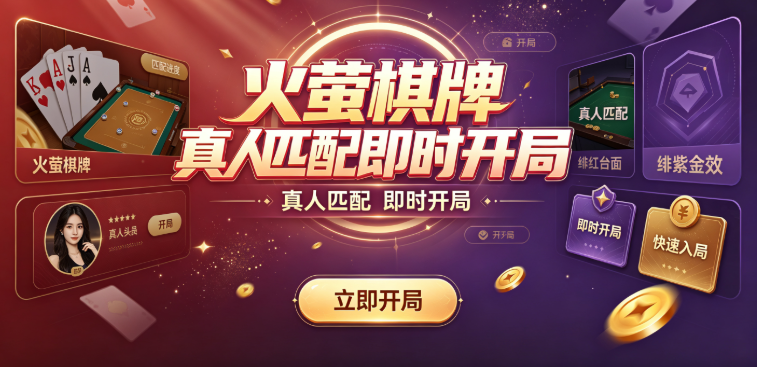 火萤棋牌真人匹配即时开局-火萤棋牌多种模式任君挑选-火萤棋牌快速上手省时省力